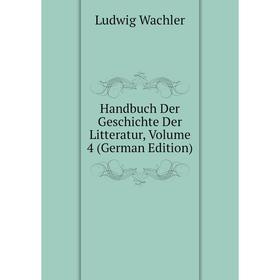

Книга Handbuch Der Geschichte Der Litteratur, Volume 4 (German Edition)