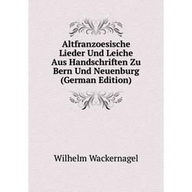 

Книга Altfranzoesische Lieder Und Leiche Aus Handschriften Zu Bern Und Neuenburg (German Edition)