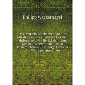 

Книга Das Deutsche Kirchenlied Von Der Ältesten Zeit Bis Zu Anfang Des Xvii. Jahrhunderts: Mit Berücksichtigung Der Deutschen Kirchenlichen Liederdich