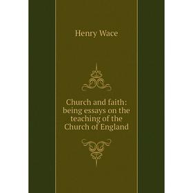 

Книга Church and faith: being essays on the teaching of the Church of England
