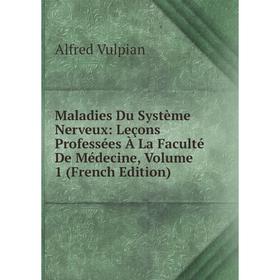 

Книга Maladies Du Système Nerveux: Leçons Professées À La Faculté De Médecine, Volume 1