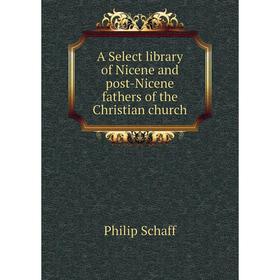 

Книга A Select library of Nicene and post-Nicene fathers of the Christian church