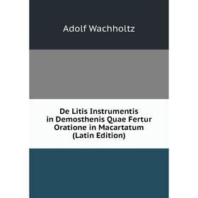 

Книга De Litis Instrumentis in Demosthenis Quae Fertur Oratione in Macartatum (Latin Edition)