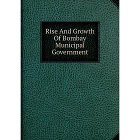 

Книга Rise And Growth Of Bombay Municipal Government