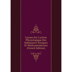 

Книга Leçons Sur L'action Physiologique Des Substances Toxiques Et Médicamenteuses