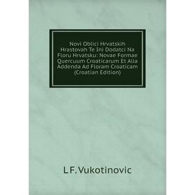 

Книга Novi Oblici Hrvatskih Hrastovah Te Ini Dodatci Na Floru Hrvatsku: Novae Formae Quercuum Croaticarum Et Alia Addenda Ad Floram Croaticam