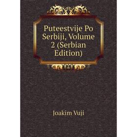 

Книга Puteestvije Po Serbiji, Volume 2 (Serbian Edition)