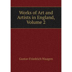 

Книга Works of Art and Artists in England, Volume 2