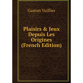

Книга Plaisirs & Jeux Depuis Les Origines (French Edition)