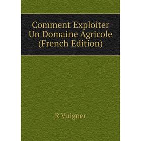 

Книга Comment Exploiter Un Domaine Agricole (French Edition)