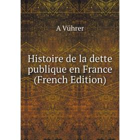 

Книга Histoire de la dette publique en France (French Edition)