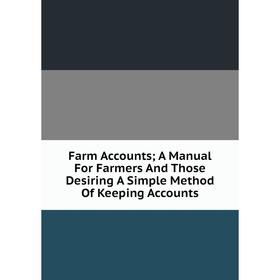 

Книга Farm Accounts; A Manual For Farmers And Those Desiring A Simple Method Of Keeping Accounts