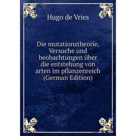 

Книга Die mutationstheorie. Versuche und beobachtungen über die entstehung von arten im pflanzenreich (German Edition)