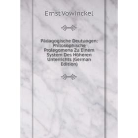 

Книга Pädagogische Deutungen: Philosophische Prolegomena Zu Einem System Des Höheren Unterrichts