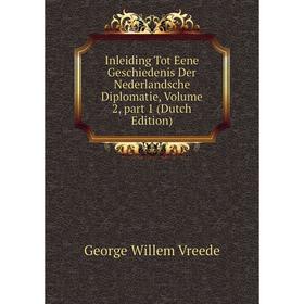 

Книга Inleiding Tot Eene Geschiedenis Der Nederlandsche Diplomatie, Volume 2, part 1 (Dutch Edition)