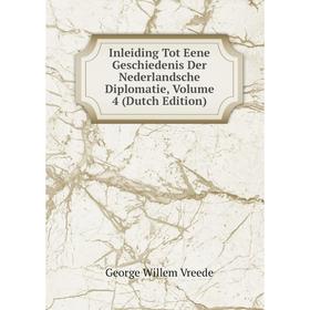 

Книга Inleiding Tot Eene Geschiedenis Der Nederlandsche Diplomatie, Volume 4 (Dutch Edition)