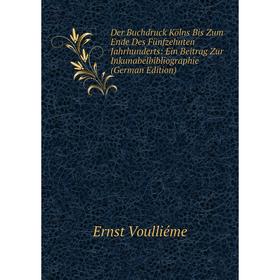 

Книга Der Buchdruck Kölns Bis Zum Ende Des Fünfzehnten Jahrhunderts: Ein Beitrag Zur Inkunabelbibliographie (German Edition)