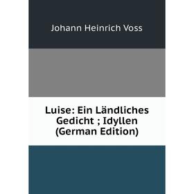 

Книга Luise: Ein Ländliches Gedicht; Idyllen