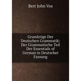 

Книга Grundzüge Der Deutschen Grammatik: Der Grammatische Teil Der Essentials of German in Deutscher Fassung