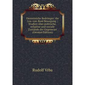 

Книга Oesterreichs Bedränger: die Los-von-Rom Bewegung; Studien über politische, religiöse und sociale Zustände der Gegenwart
