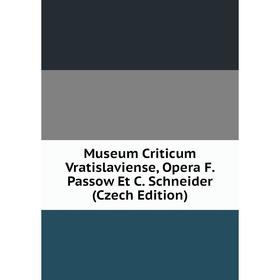 

Книга Museum Criticum Vratislaviense, Opera F Passow Et C Schneider (Czech Edition)