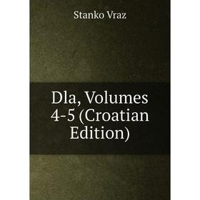 

Книга Dla, Volumes 4-5 (Croatian Edition)
