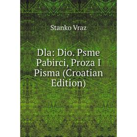 

Книга Dla: Dio. Psme Pabirci, Proza I Pisma (Croatian Edition)