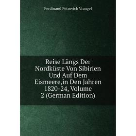 

Книга Reise Längs Der Nordküste Von Sibirien Und Auf Dem Eismeere,in Den Jahren 1820-24, Volume 2 (German Edition)