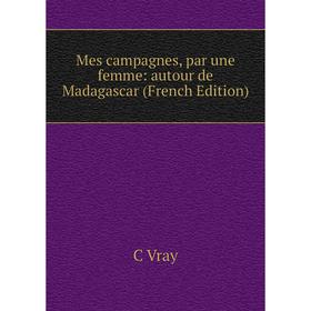 

Книга Mes campagnes, par une femme: autour de Madagascar