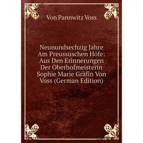 

Книга Neunundsechzig Jahre Am Preussuschen Hofe: Aus Den Erinnerungen Der Oberhofmeisterin Sophie Marie Gräfin Von Voss