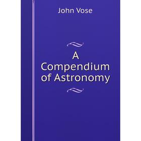 

Книга A Compendium of Astronomy