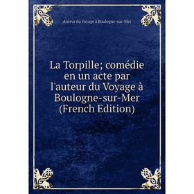 

Книга La Torpille; comédie en un acte par l'auteur du Voyage à Boulogne-sur-Mer