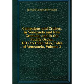 

Книга Campaigns and Cruises, in Venezuela and New Grenada, and in the Pacific Ocean, 1817 to 1830: Also, Tales of Venezuela, Volume 3