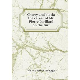 

Книга Cherry and black; the career of Mr. Pierre Lorillard on the turf