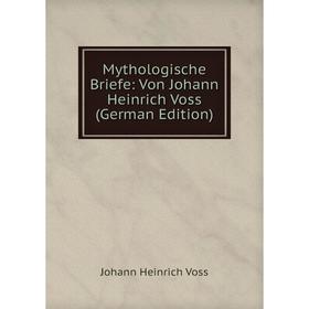 

Книга Mythologische Briefe: Von Johann Heinrich Voss