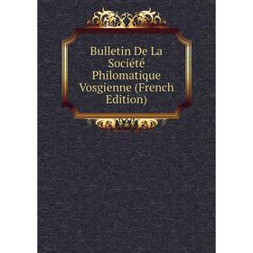 

Книга Bulletin De La Société Philomatique Vosgienne (French Edition)