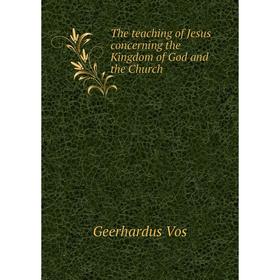 

Книга The teaching of Jesus concerning the Kingdom of God and the Church