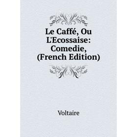 

Книга Le Caffé, Ou L'Ecossaise: Comedie