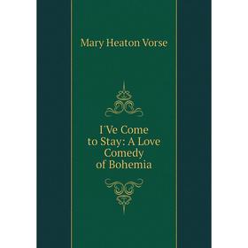

Книга I'Ve Come to Stay: A Love Comedy of Bohemia