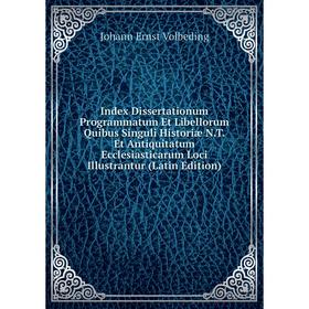 

Книга Index Dissertationum Programmatum Et Libellorum Quibus Singuli Historiæ N.T. Et Antiquitatum Ecclesiasticarum Loci Illustrantur (Latin Edition)