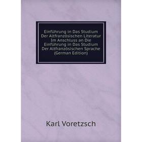 

Книга Einführung in Das Studium Der Altfranzösischen Literatur Im Anschluss an Die Einführung in Das Studium Der Altfranzösischen Sprache (German Edit