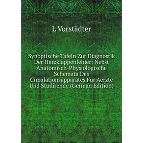 

Книга Synoptische Tafeln Zur Diagnostik Der Herzklappenfehler: Nebst Anatomisch-Physiologische Schemata Des Circulationsapparates Für Aerzte Und Studi