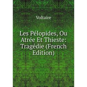 

Книга Les Pélopides, Ou Atrée Et Thieste: Tragédie