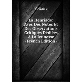 

Книга La Henriade: Avec Des Notes Et Des Observations Critiques Dédiées À La Jeunesse