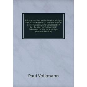 

Книга Erkenntnistheoretische Grundzüge Der Naturwissenschaften Und Ihre Beziehungen Zum Geistesleben Der Gegenwart: Allgemein Wissenschaftliche Vorträ