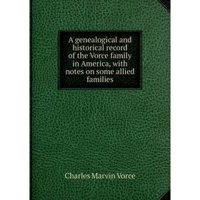 

Книга A genealogical and historical record of the Vorce family in America, with notes on some allied families