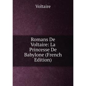 

Книга Romans De Voltaire: La Princesse De Babylone (French Edition)