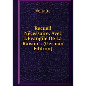 

Книга Recueil Nécessaire. Avec L'Evangile De La Raison.. (German Edition)