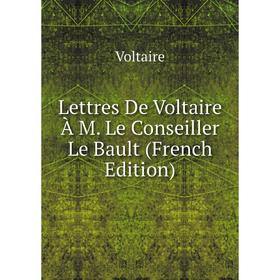 

Книга Lettres De Voltaire À M Le Conseiller Le Bault
