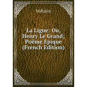 

Книга La Ligue: Ou, Henry Le Grand; Poëme Epique